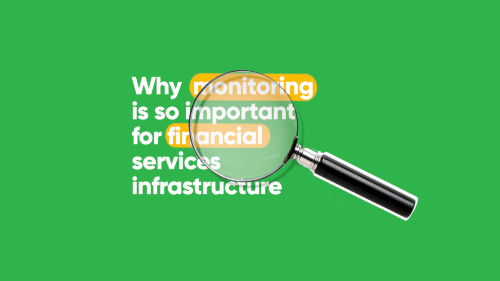 Why monitoring is so important for financial services infrastructure